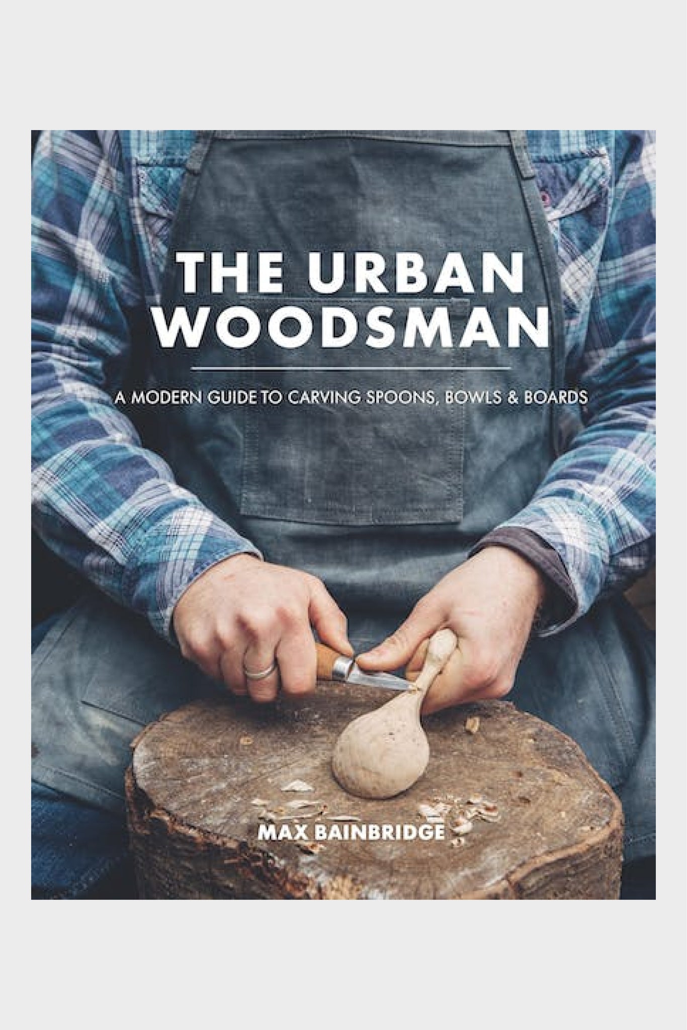 "The Urban Woodsman" (Hardcover Book) by Max Bainbridge